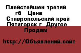 Плейстейшен третий 80 гб › Цена ­ 6 000 - Ставропольский край, Пятигорск г. Другое » Продам   